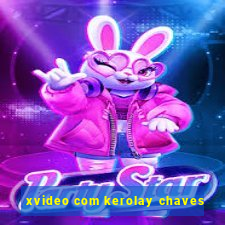 xvideo com kerolay chaves